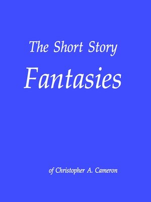 cover image of The Short Story Fantasies of Christopher A. Cameron